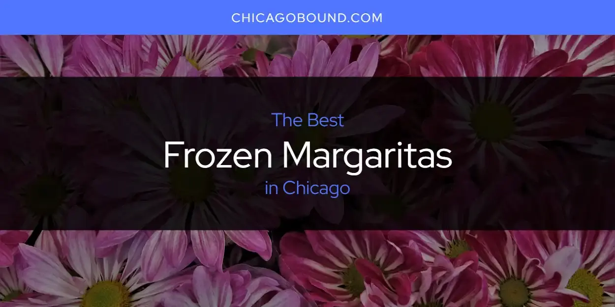 Best Frozen Margaritas in Chicago? Here's the Top 12
