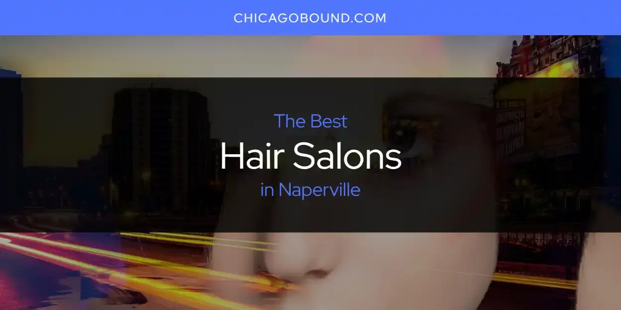 Best Hair Salons in Naperville? Here's the Top 12
