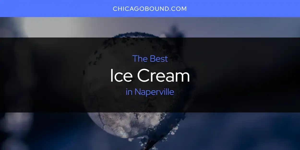 Best Ice Cream in Naperville? Here's the Top 12