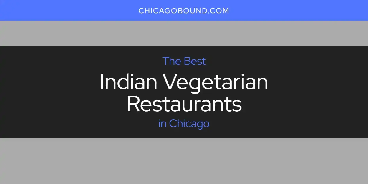 Best Indian Vegetarian Restaurants in Chicago? Here's the Top 12