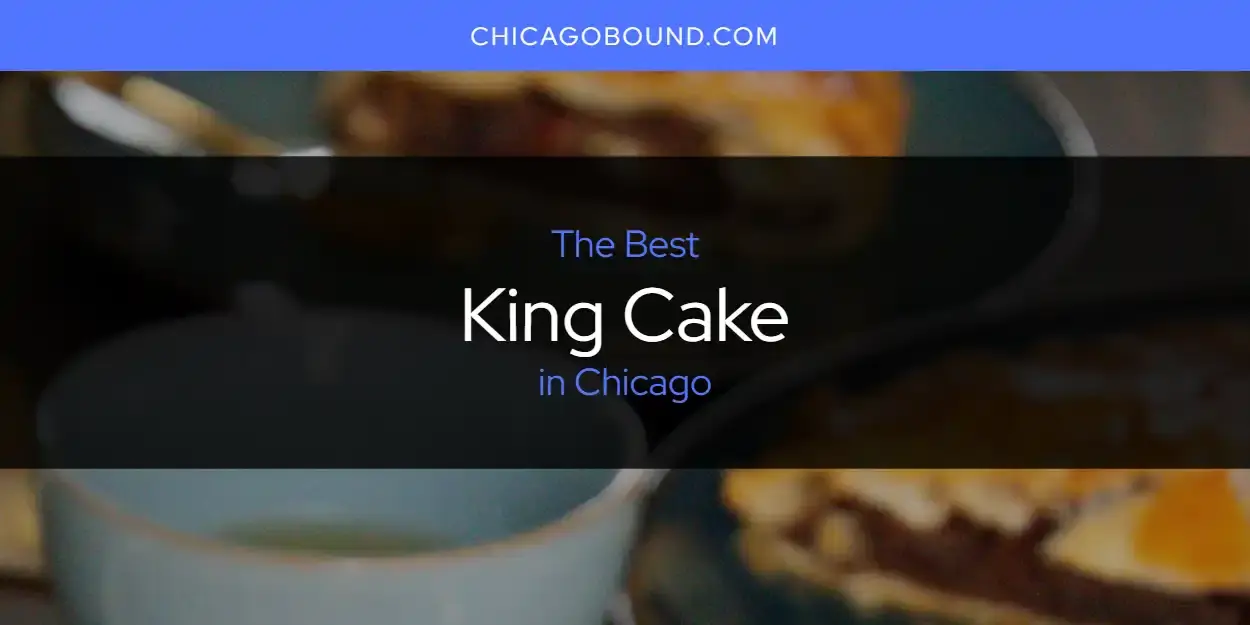 The Best King Cake in Chicago [Updated 2023]
