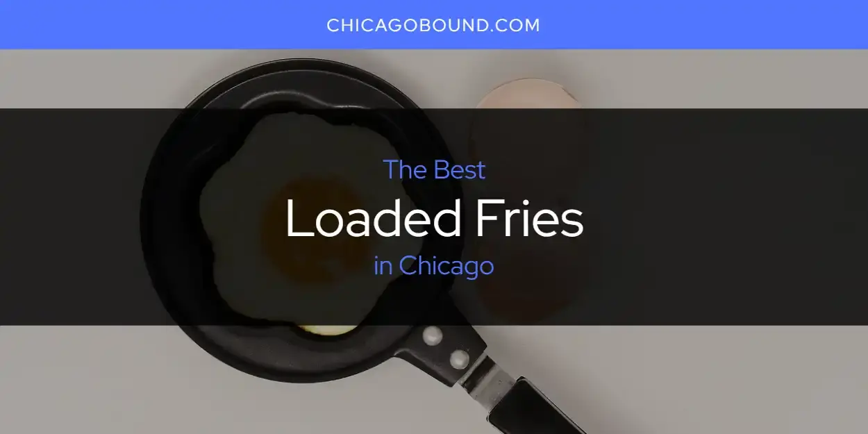 Chicago's Best Loaded Fries [Updated 2024]