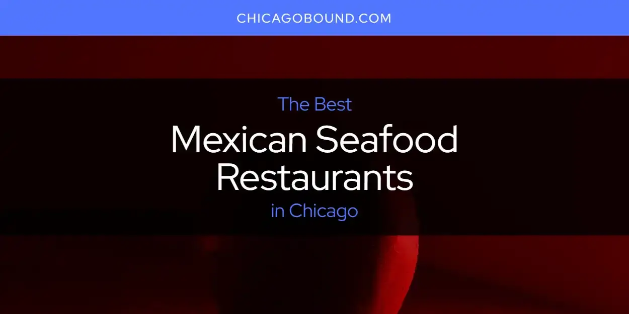 The Best Mexican Seafood Restaurants in Chicago [Updated 2023]