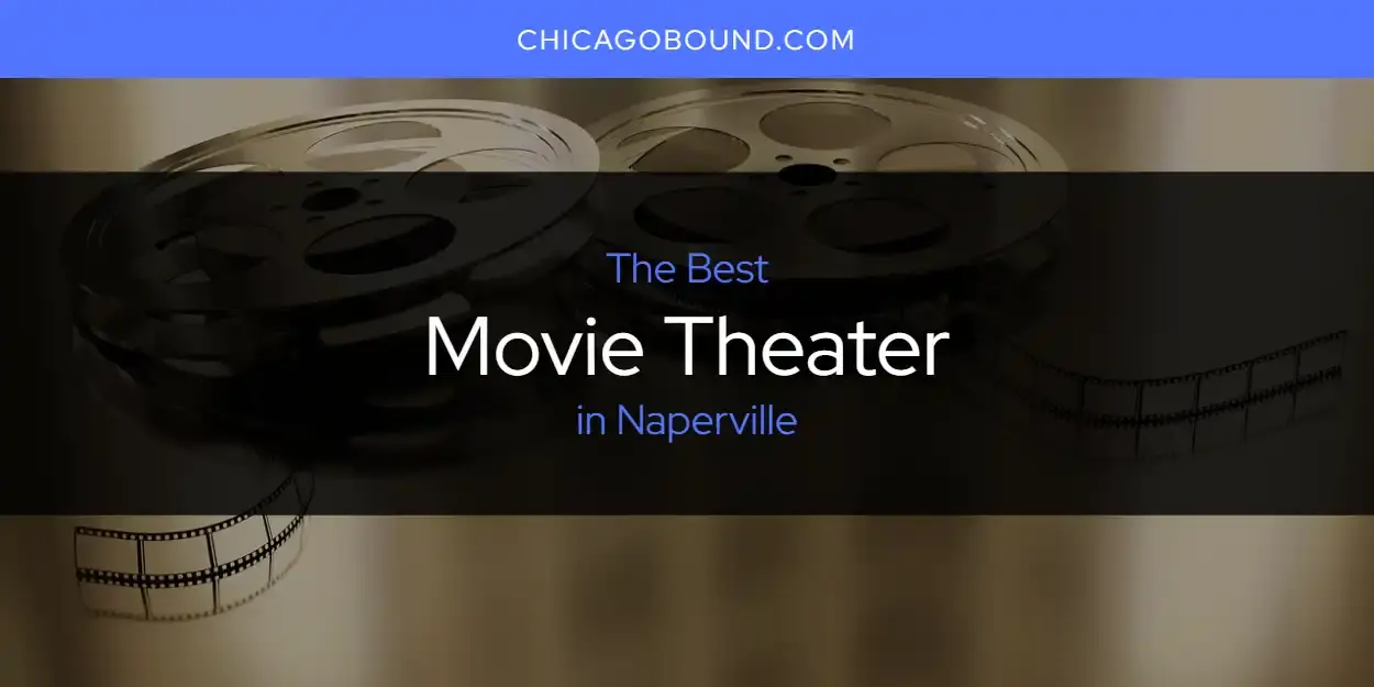 The Best Movie Theater in Naperville [Updated 2023]