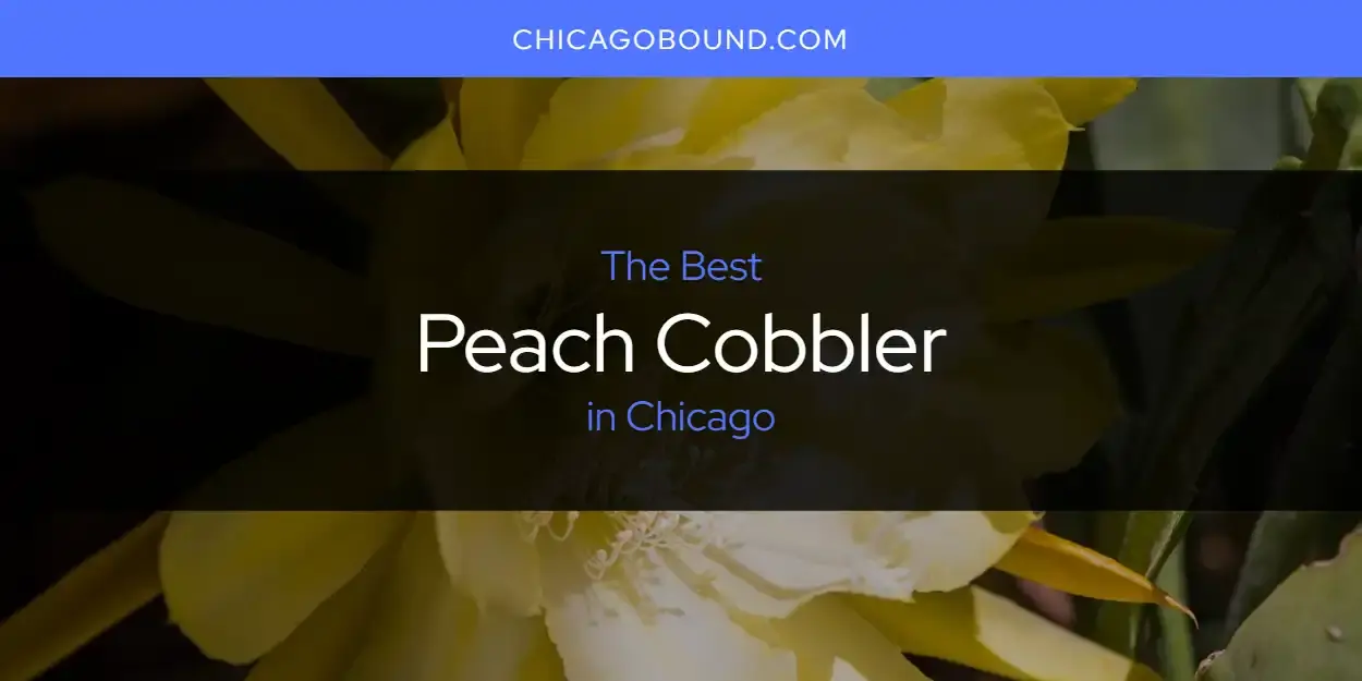 The Best Peach Cobbler in Chicago [Updated 2023]