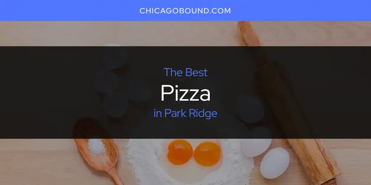The Best Pizza in Park Ridge [Updated 2023]
