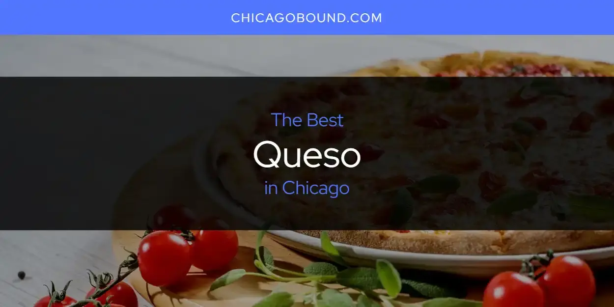 Chicago's Best Queso [Updated 2023]