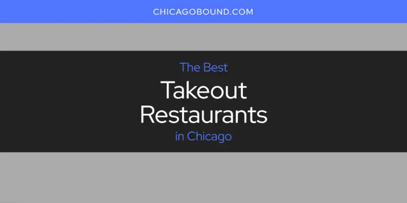 Chicago's Best Takeout Restaurants [Updated 2024]