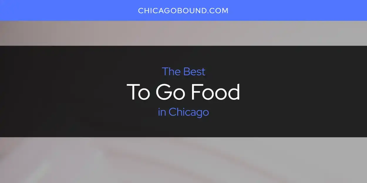 Chicago's Best to Go Food [Updated 2023]