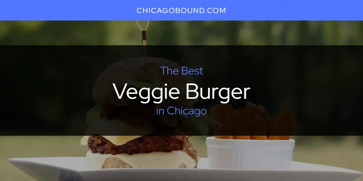 The Best Veggie Burger in Chicago [Updated 2023]
