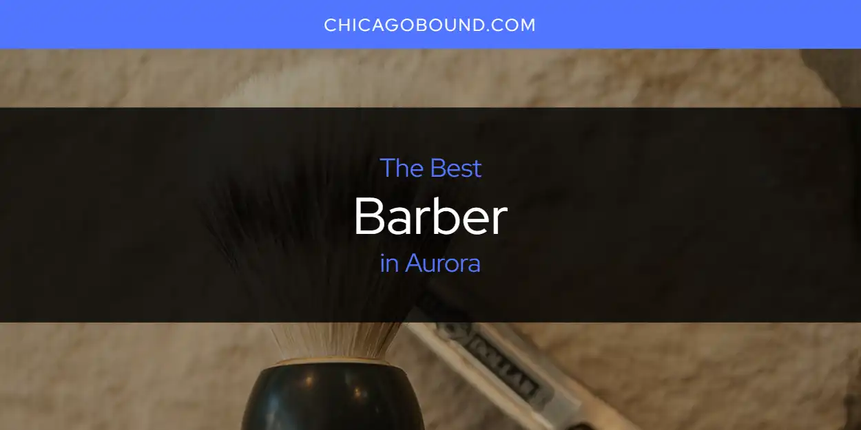 The Absolute Best Barber in Aurora  [Updated 2025]