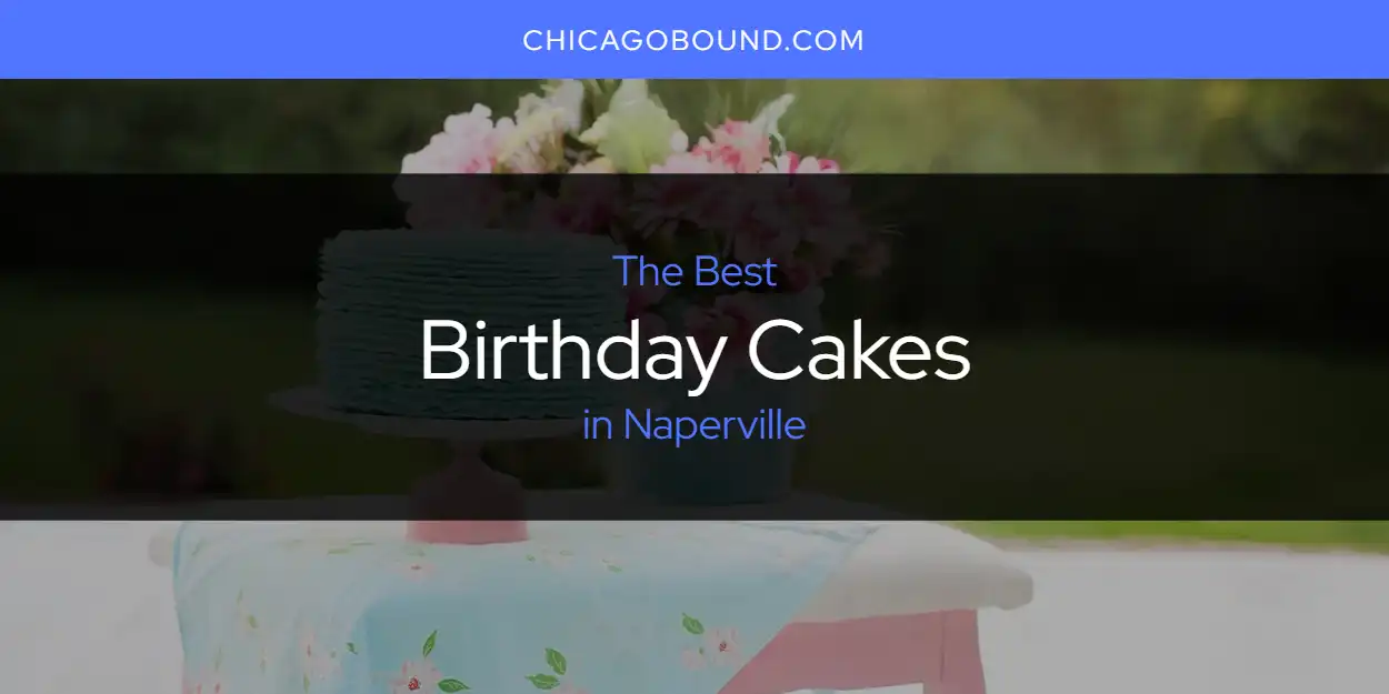 Best Birthday Cakes in Naperville: Our Expert Picks for 2026