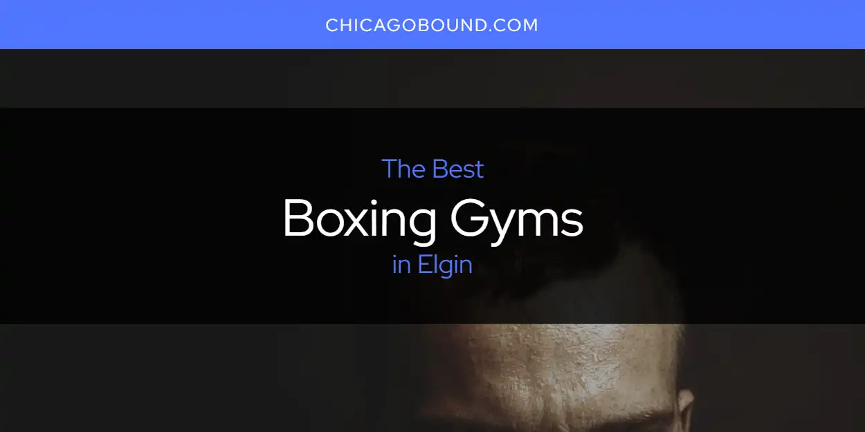 Elgin's Best Boxing Gyms Spots [2025 Guide]