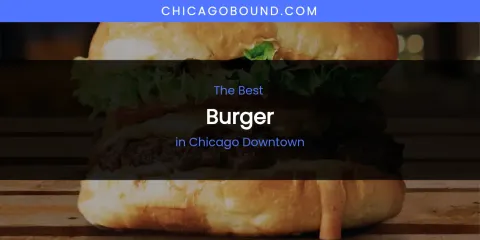 The Absolute Best Burger in Chicago Downtown