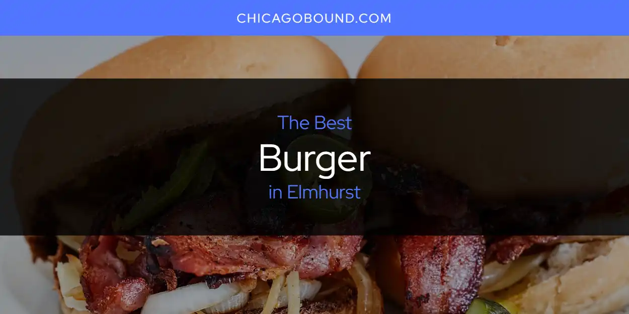 The Absolute Best Burger in Elmhurst  [Updated 2025]