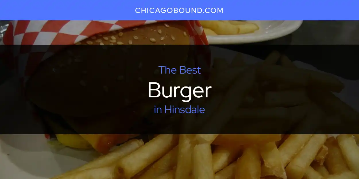 The Top-Rated Burger in Hinsdale for 2025