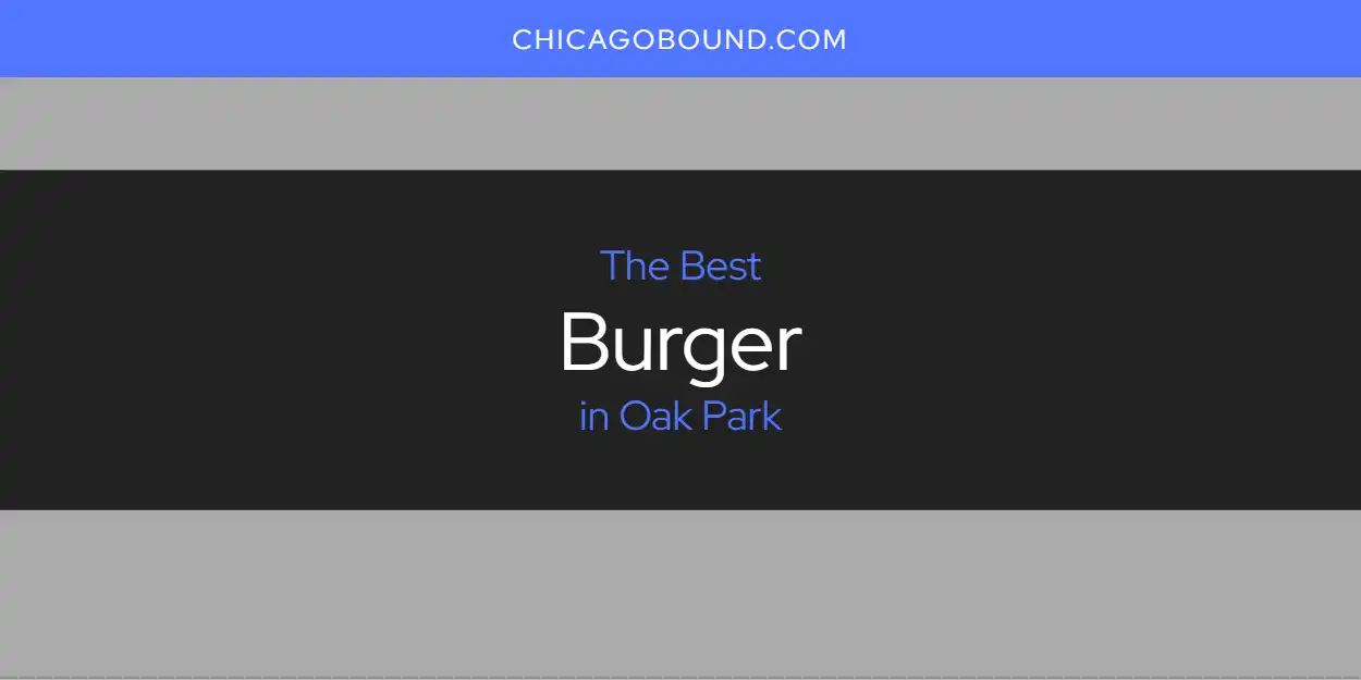 Best Burger in Oak Park: Our Expert Picks for 2026