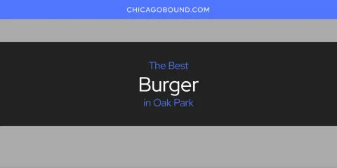 Best Burger in Oak Park: Our Expert Picks