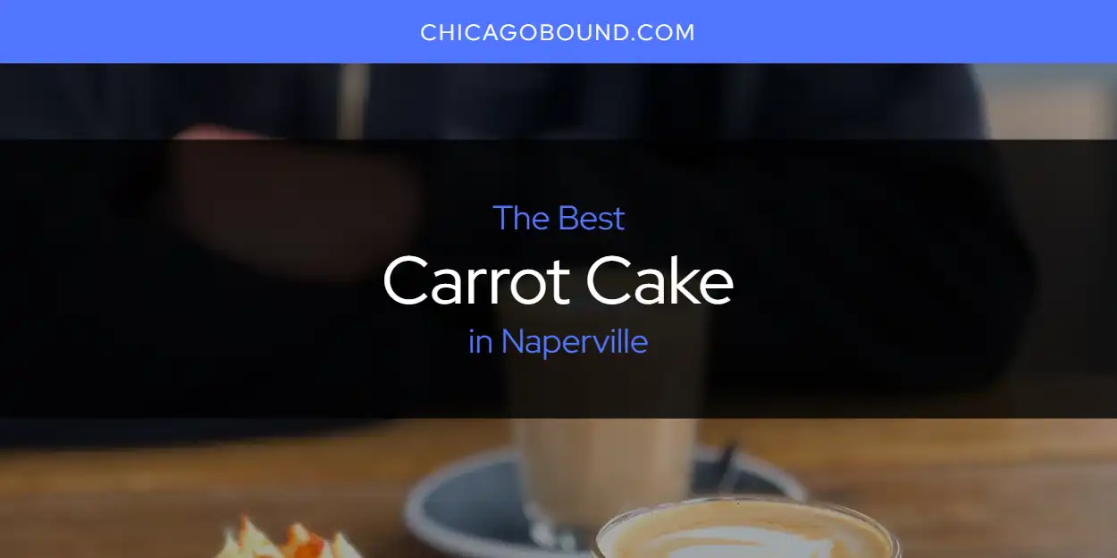 2026 Guide to Best Carrot Cake in Naperville