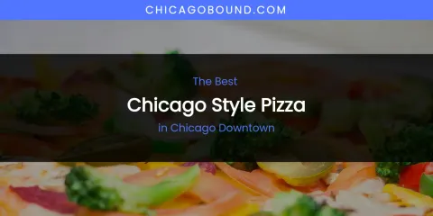 The Absolute Best Chicago Style Pizza in Chicago Downtown