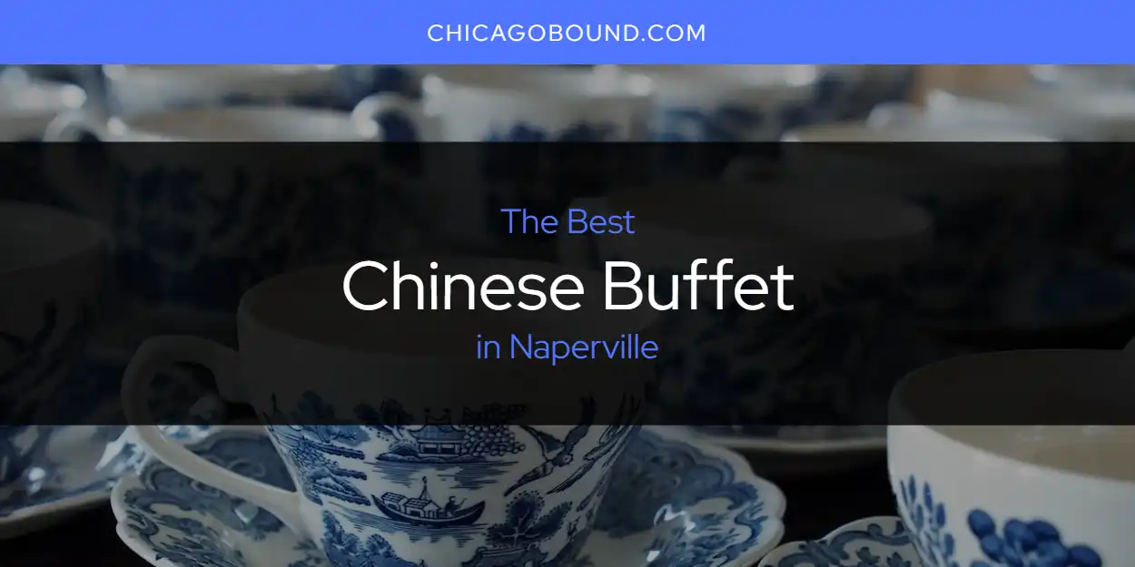 Discover the Best Chinese Buffet in Naperville (2026)