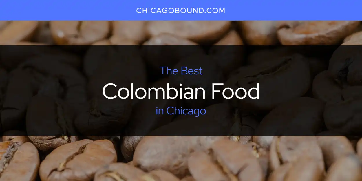 2026 Ranked: Best Colombian Food in Chicago