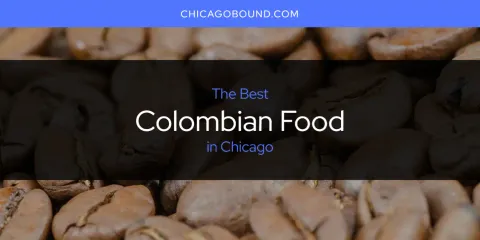 Ranked: Best Colombian Food in Chicago