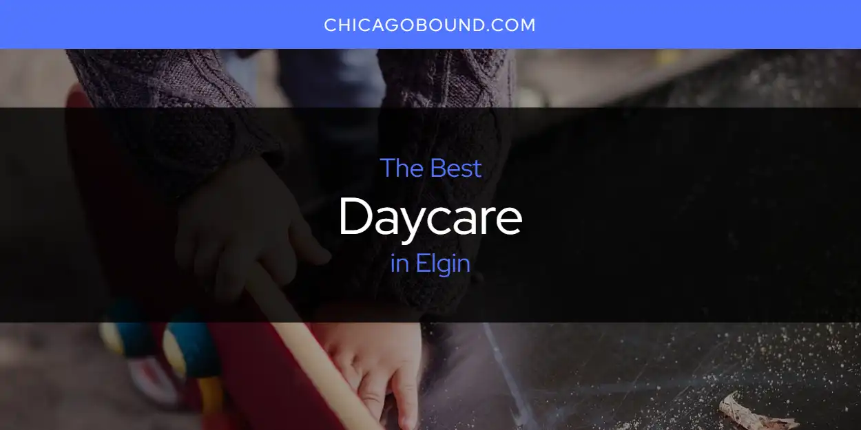 The 2025 Best Daycare in Elgin List