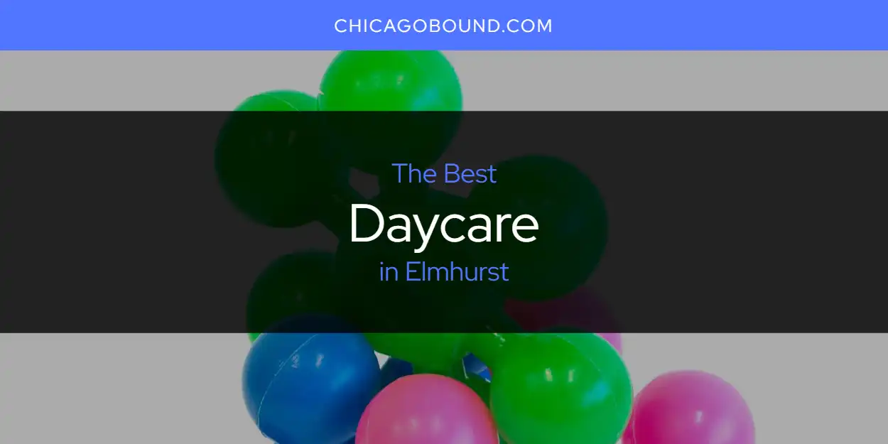 2025 Guide to Best Daycare in Elmhurst