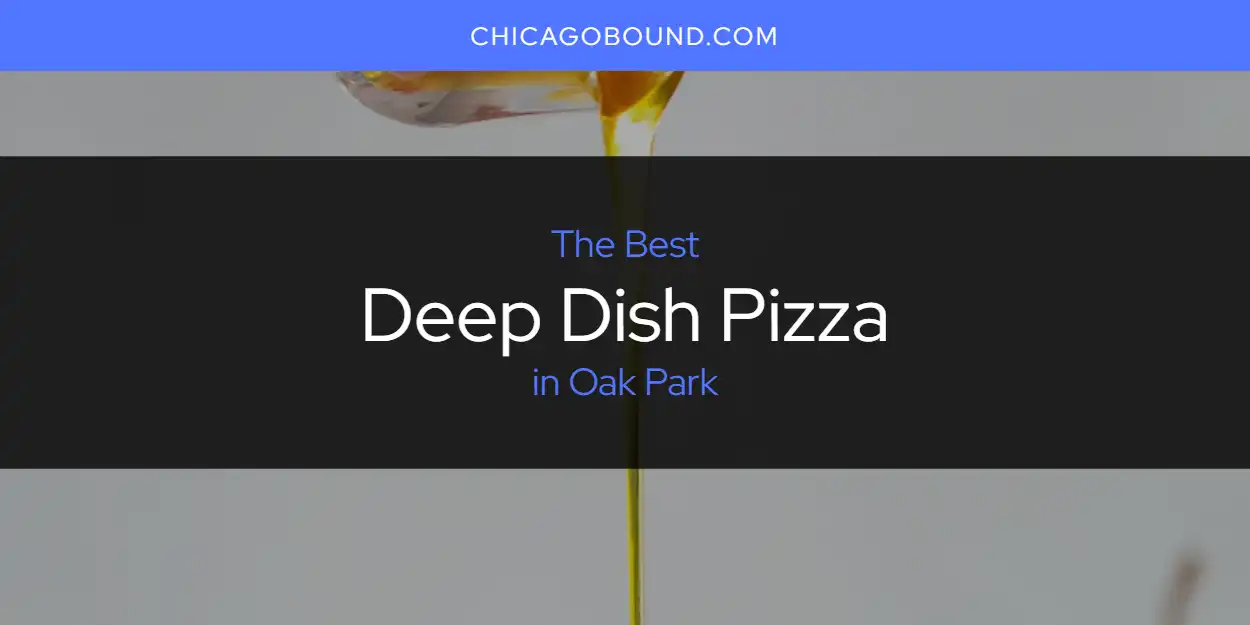 Oak Park's Best Deep Dish Pizza [Updated 2025]