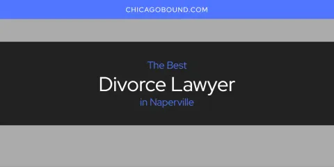 Best Divorce Lawyer in Naperville: Complete Guide