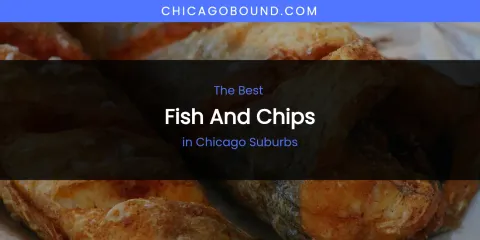 The Absolute Best Fish and Chips in Chicago Suburbs