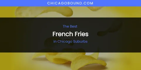 The Absolute Best French Fries in Chicago Suburbs