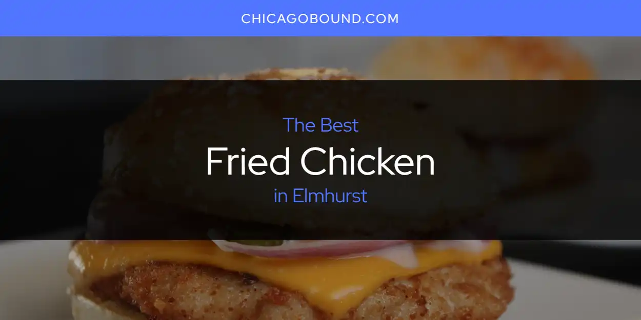 2026 Guide to Best Fried Chicken in Elmhurst