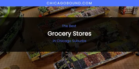 The Absolute Best Grocery Stores in Chicago Suburbs