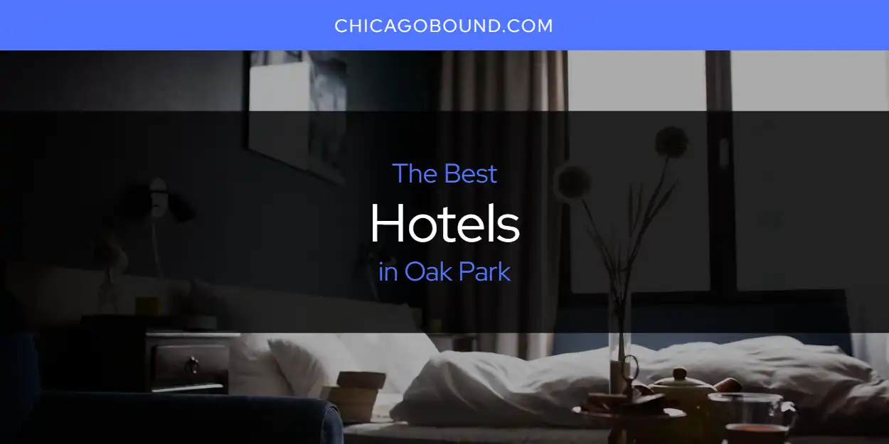 Best Hotels in Oak Park: Our Expert Picks for 2026