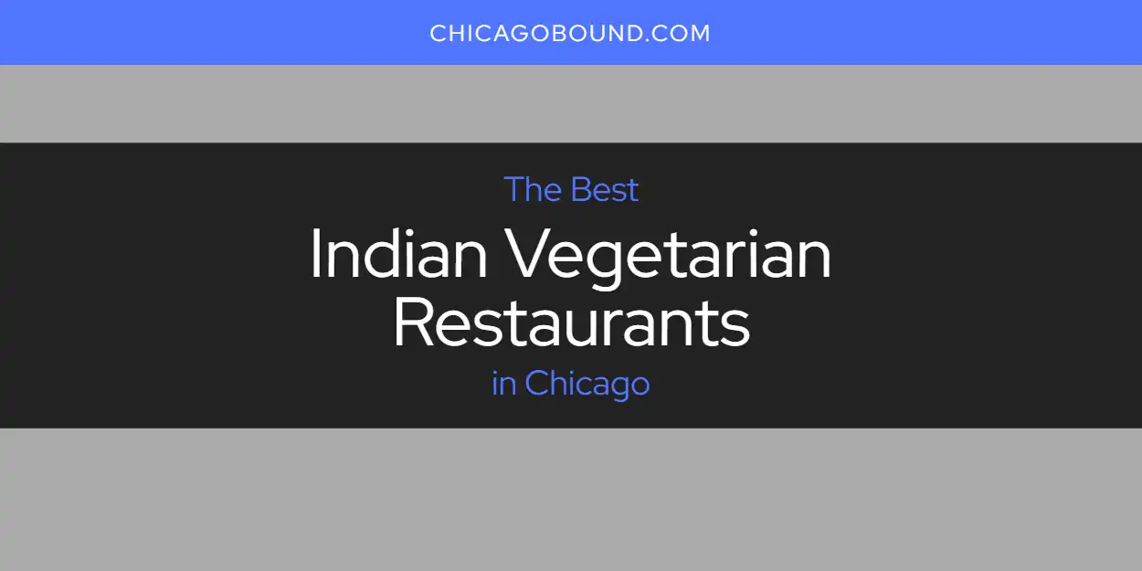 Best Indian Vegetarian Restaurants in Chicago: 2026 Ultimate Guide