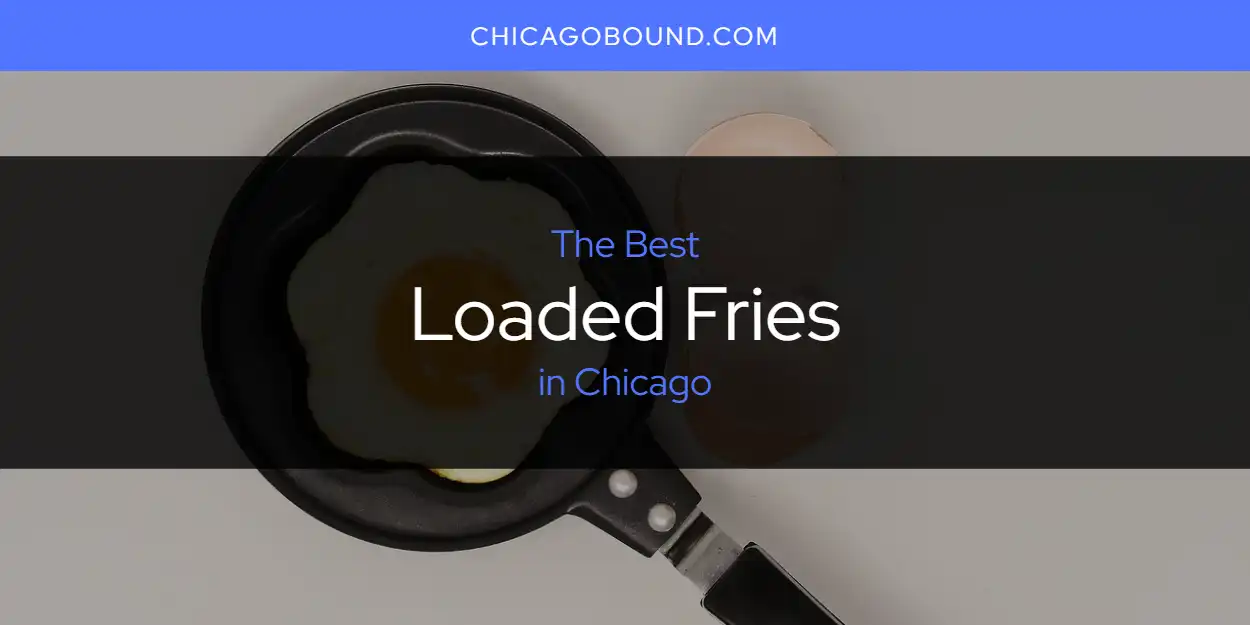 Best Loaded Fries in Chicago: Complete Guide (2026)