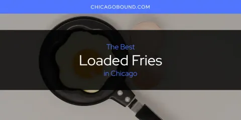 Best Loaded Fries in Chicago: Complete Guide