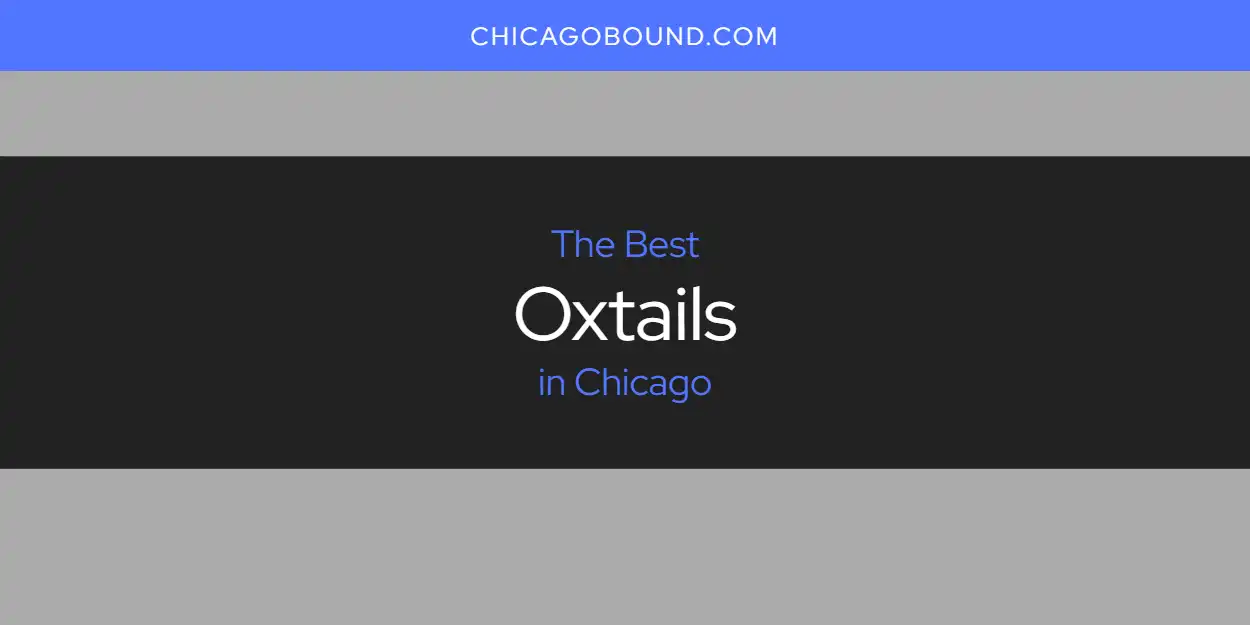 2026 Ranked: Best Oxtails in Chicago