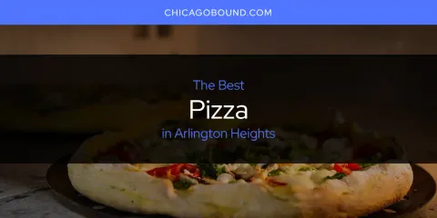 Best Pizza in Arlington Heights: Complete Guide