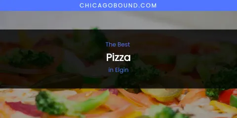 The Absolute Best Pizza in Elgin