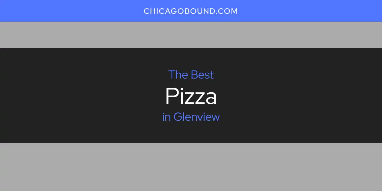 2026 Guide to Best Pizza in Glenview