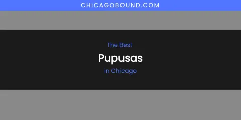 The Absolute Best Pupusas in Chicago