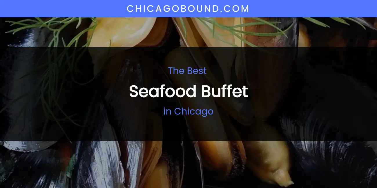Discover the Best Seafood Buffet in Chicago (2026)