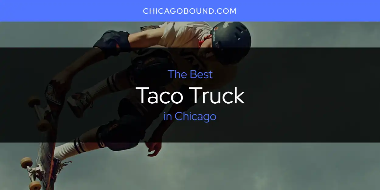 The 2026 Best Taco Truck in Chicago List