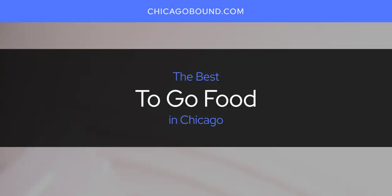 The Absolute Best to Go Food in Chicago  [Updated 2025]