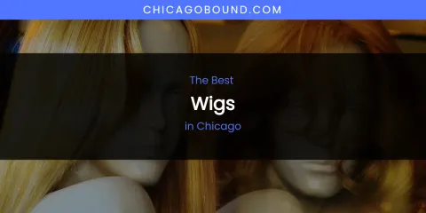 The Absolute Best Wigs in Chicago
